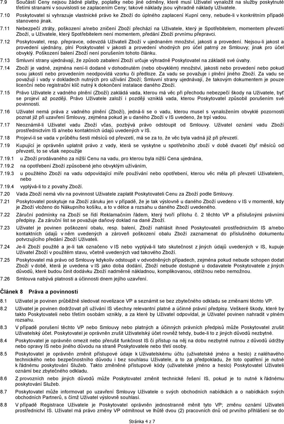 10 Poskytovatel si vyhrazuje vlastnické právo ke Zboží do úplného zaplacení Kupní ceny, nebude-li v konkrétním případě stanoveno jinak. 7.