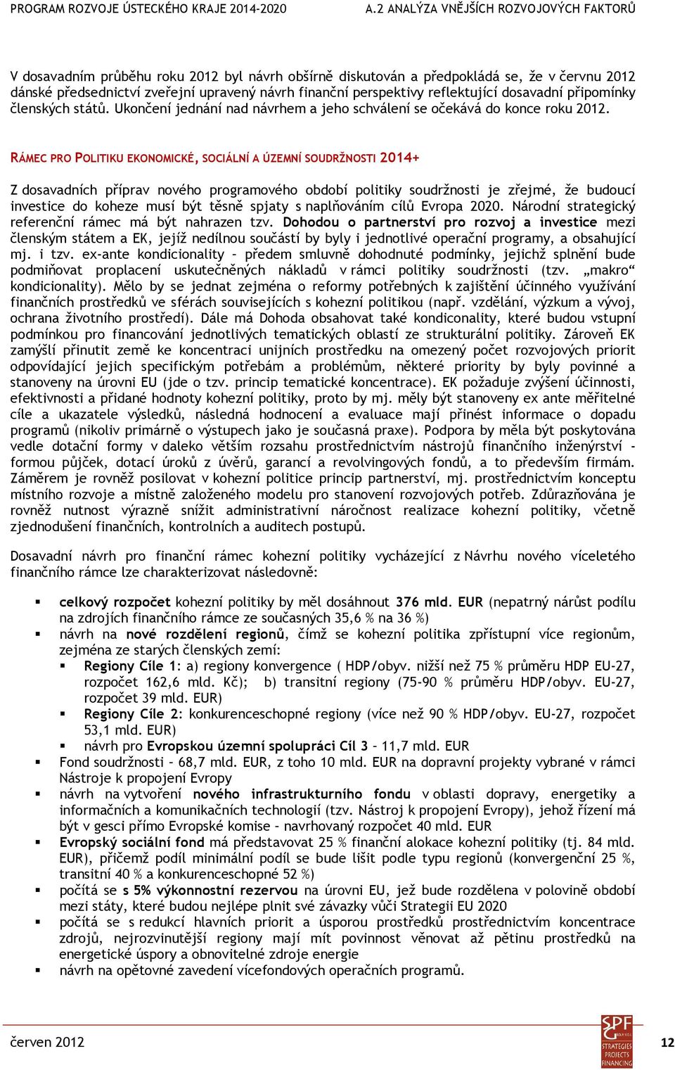 RÁMEC PRO POLITIKU EKONOMICKÉ, SOCIÁLNÍ A ÚZEMNÍ SOUDRŽNOSTI 2014+ Z dosavadních příprav nového programového období politiky soudržnosti je zřejmé, že budoucí investice do koheze musí být těsně