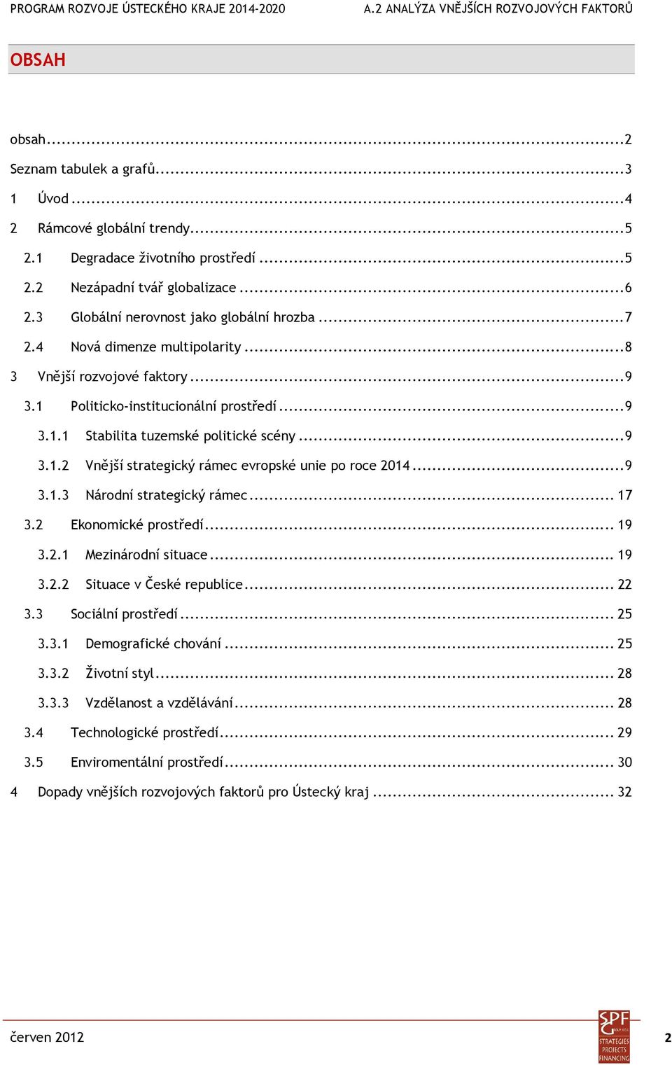 .. 9 3.1.2 Vnější strategický rámec evropské unie po roce 2014... 9 3.1.3 Národní strategický rámec... 17 3.2 Ekonomické prostředí... 19 3.2.1 Mezinárodní situace... 19 3.2.2 Situace v České republice.