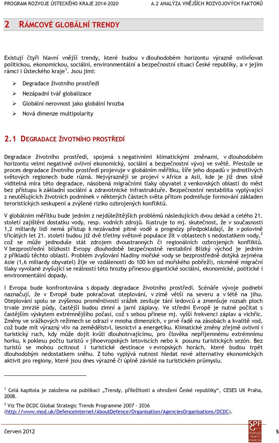 1 DEGRADACE ŽIVOTNÍHO PROSTŘEDÍ Degradace životního prostředí, spojená s negativními klimatickými změnami, v dlouhodobém horizontu velmi negativně ovlivní ekonomický, sociální a bezpečnostní vývoj ve