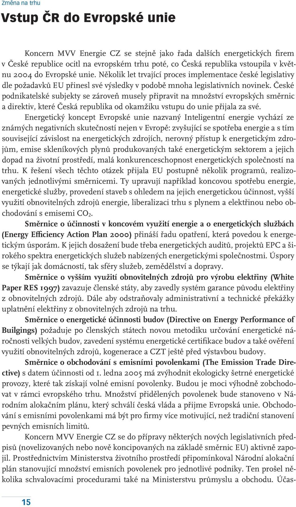 České podnikatelské subjekty se zároveň musely připravit na množství evropských směrnic a direktiv, které Česká republika od okamžiku vstupu do unie přijala za své.