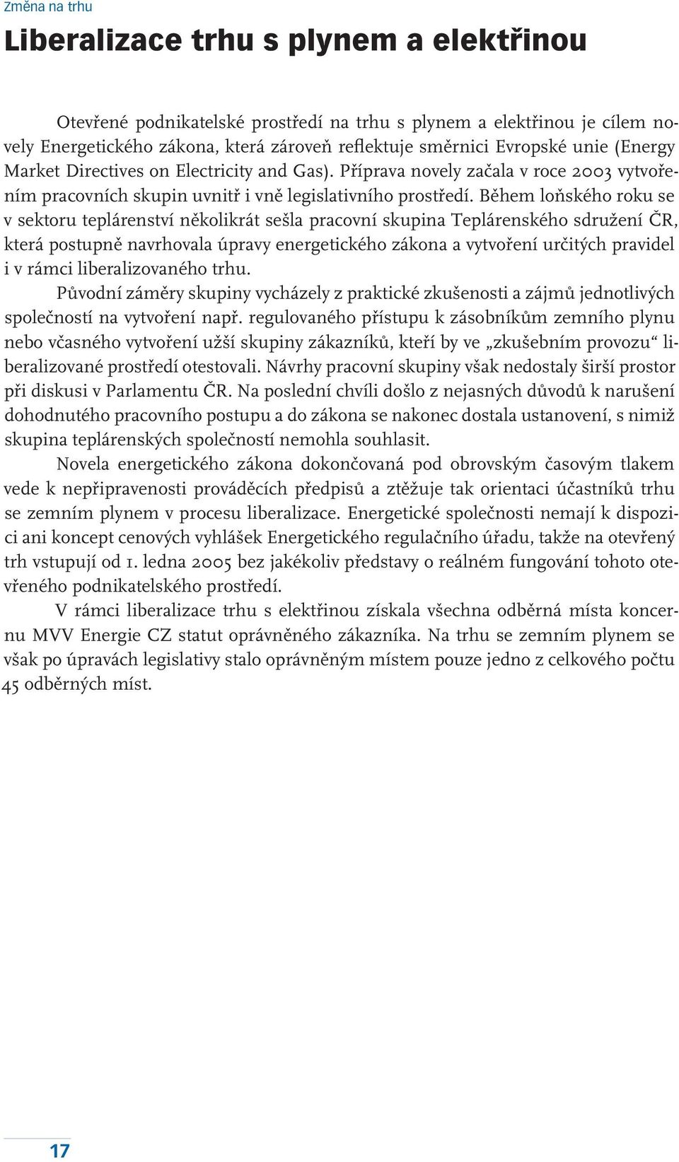 Během loňského roku se v sektoru teplárenství několikrát sešla pracovní skupina Teplárenského sdružení ČR, která postupně navrhovala úpravy energetického zákona a vytvoření určitých pravidel i v