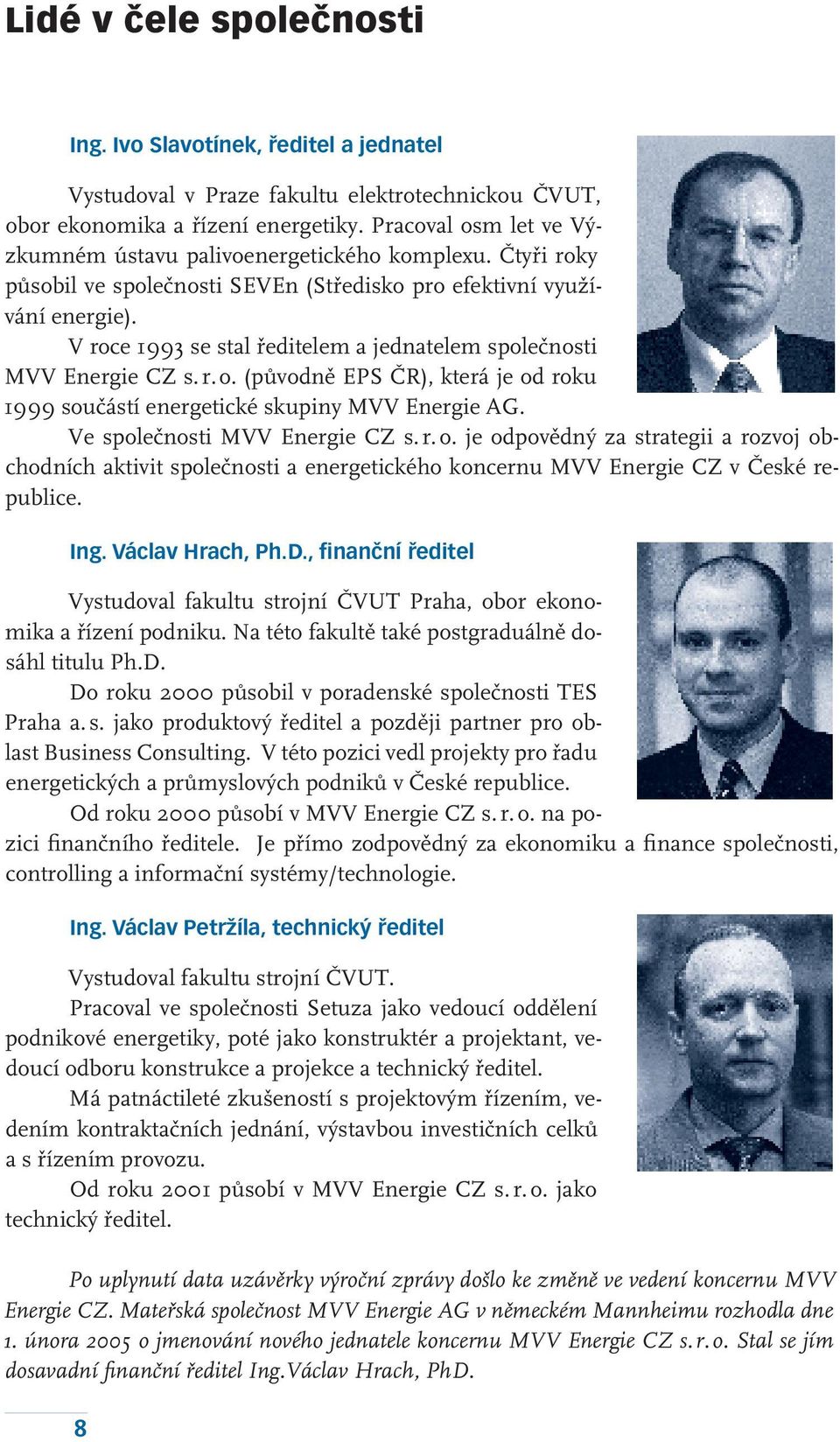 V roce 1993 se stal ředitelem a jednatelem společnosti MVV Energie CZ s. r. o.