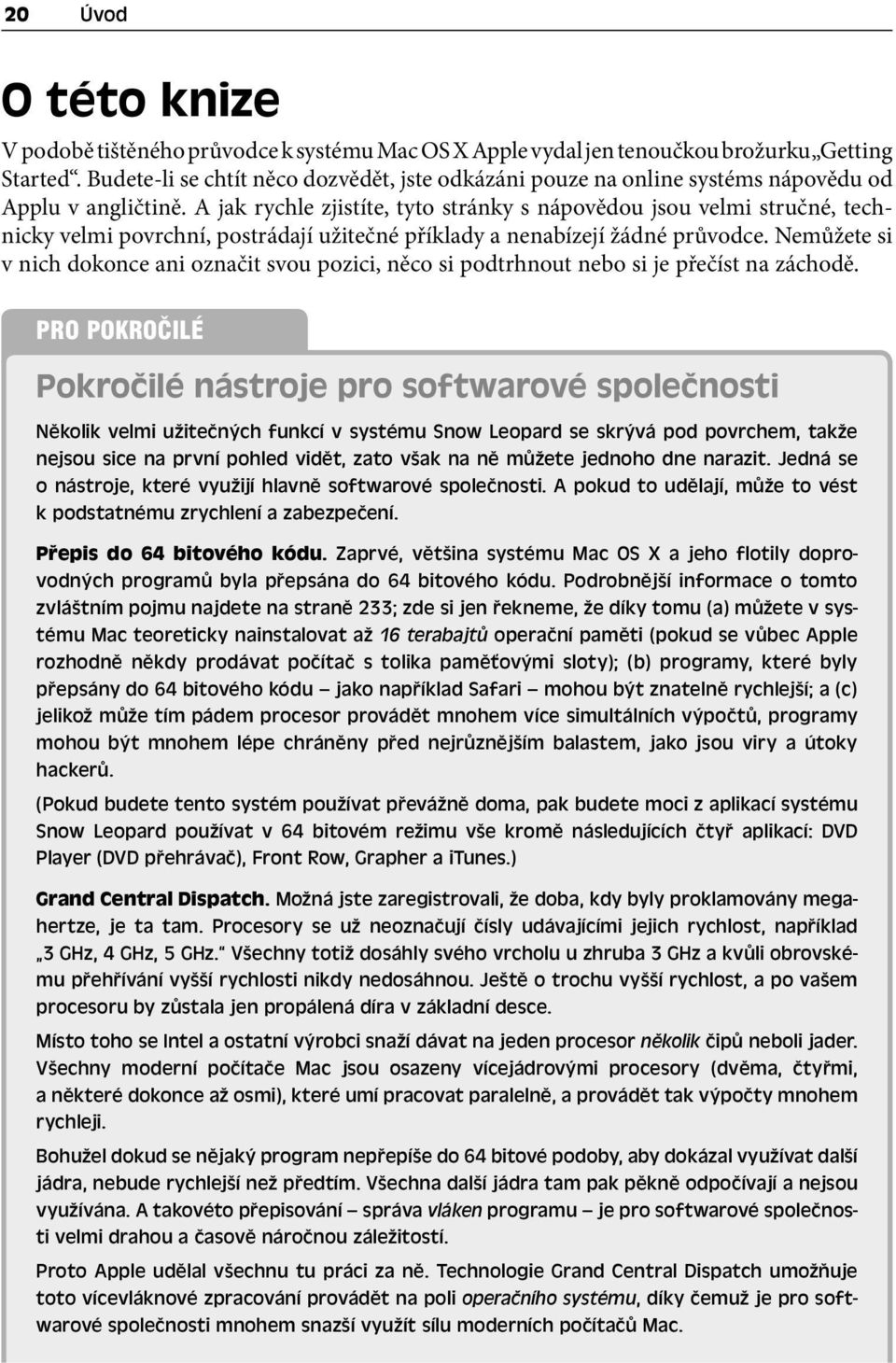 A jak rychle zjistíte, tyto stránky s nápovědou jsou velmi stručné, technicky velmi povrchní, postrádají užitečné příklady a nenabízejí žádné průvodce.