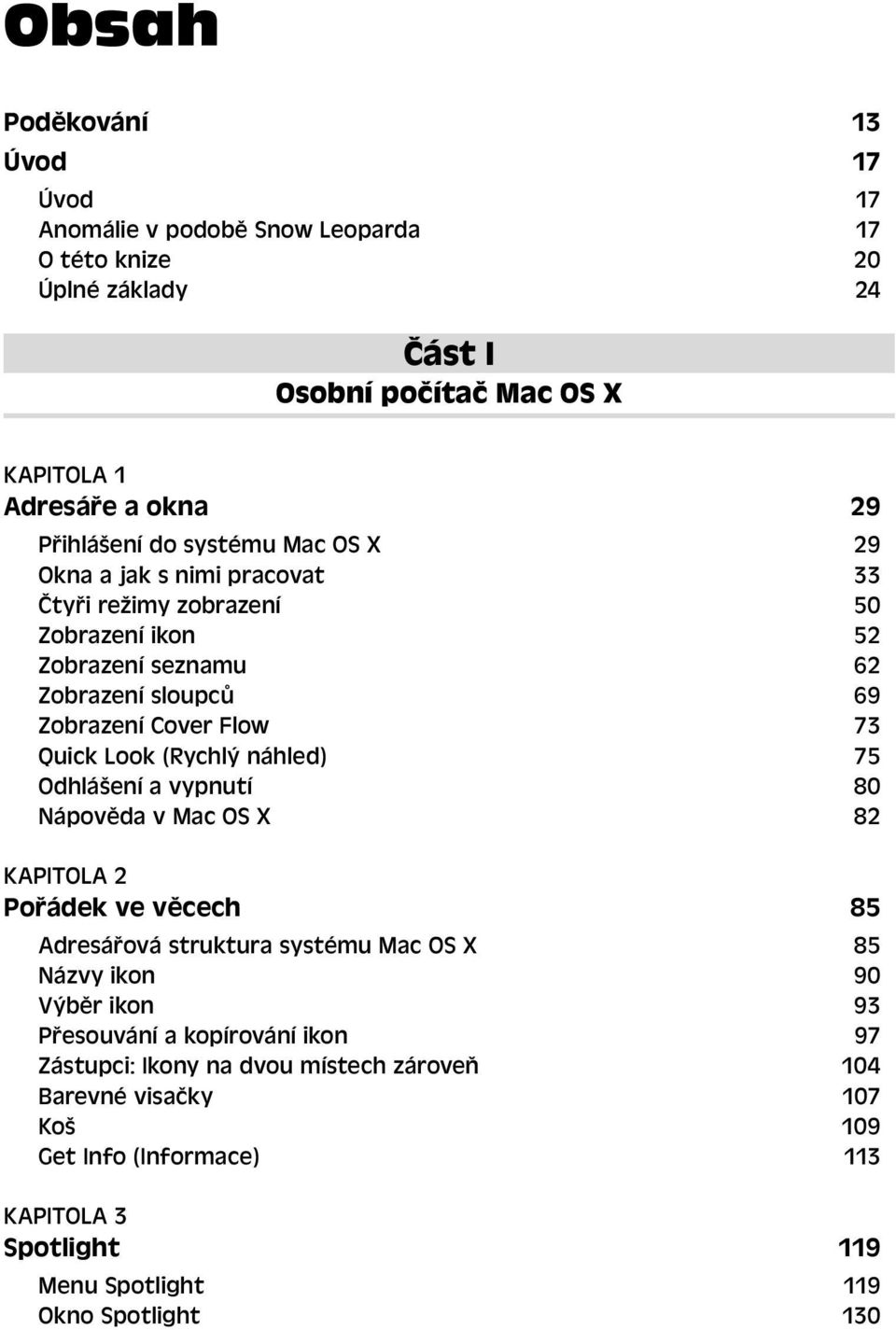 (Rychlý náhled) 75 Odhlášení a vypnutí 80 Nápověda v Mac OS X 82 KAPITOLA 2 Pořádek ve věcech 85 Adresářová struktura systému Mac OS X 85 Názvy ikon 90 Výběr ikon 93 Přesouvání