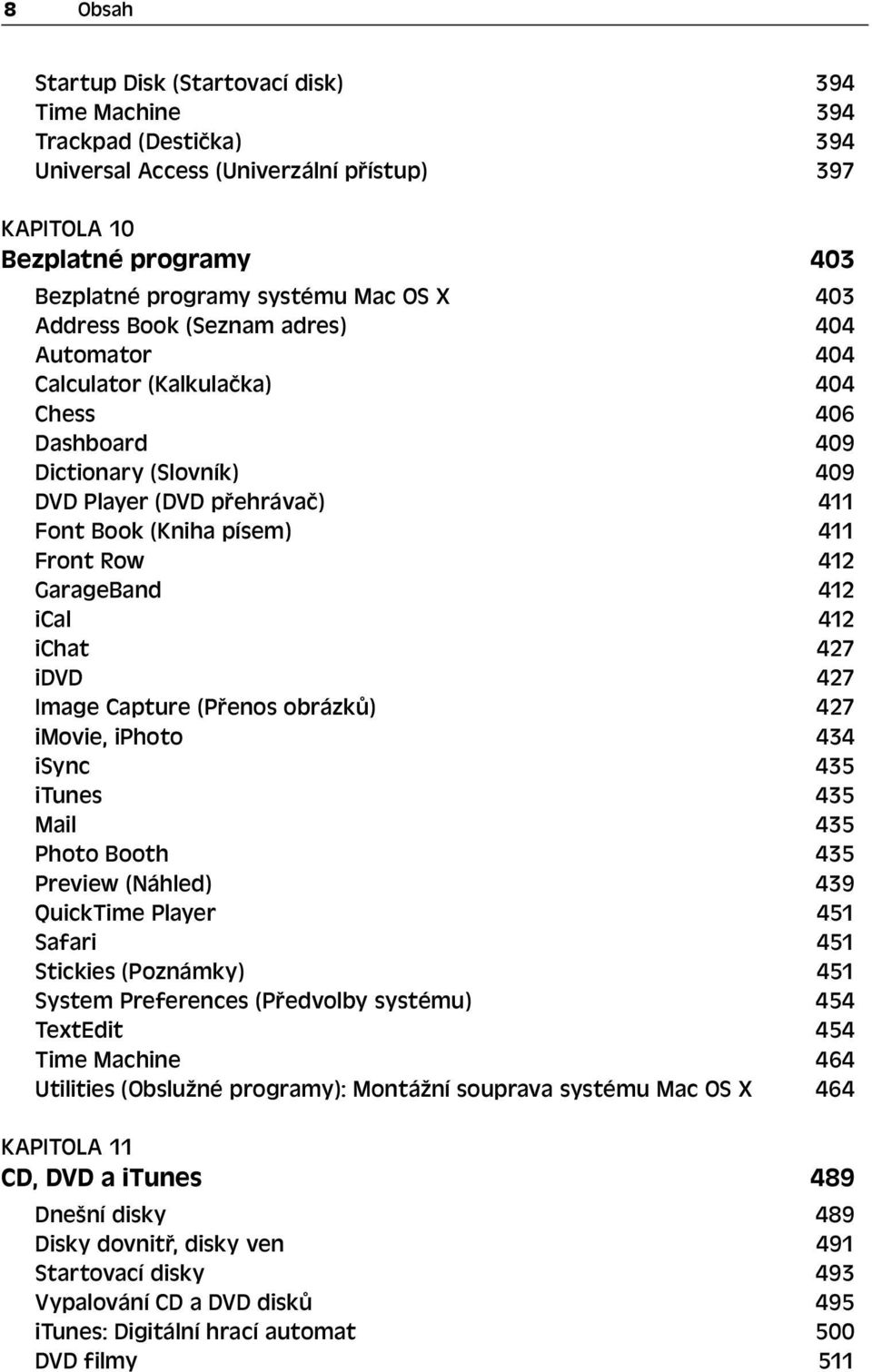 GarageBand 412 ical 412 ichat 427 idvd 427 Image Capture (Přenos obrázků) 427 imovie, iphoto 434 isync 435 itunes 435 Mail 435 Photo Booth 435 Preview (Náhled) 439 QuickTime Player 451 Safari 451