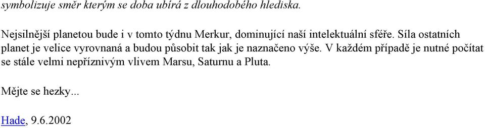 Síla ostatních planet je velice vyrovnaná a budou působit tak jak je naznačeno výše.