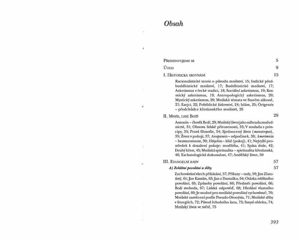 Kosmický asketismus, 19; Antropologický asketismus, 20; Mystický asketismus, 20; Mnišská témata ve Starém zákoně, 21; Esejci, 22; Pobiblické židovství, 24; Islám, 25; Origenés -předchůdce