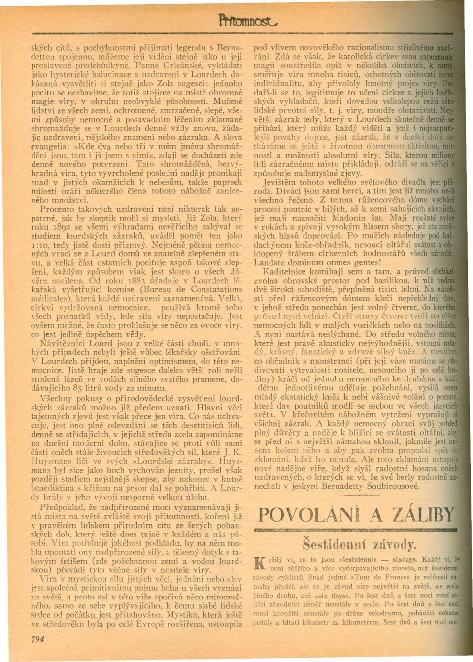 uzdravení v Lourdech dokázaná vysvetliti si stejne jako Zola sugescí: jednoho pocitu se nezbavíme, že totiž stojíme na míste ohromné magie víry, v okruhu neobvyklé pusobnosti.