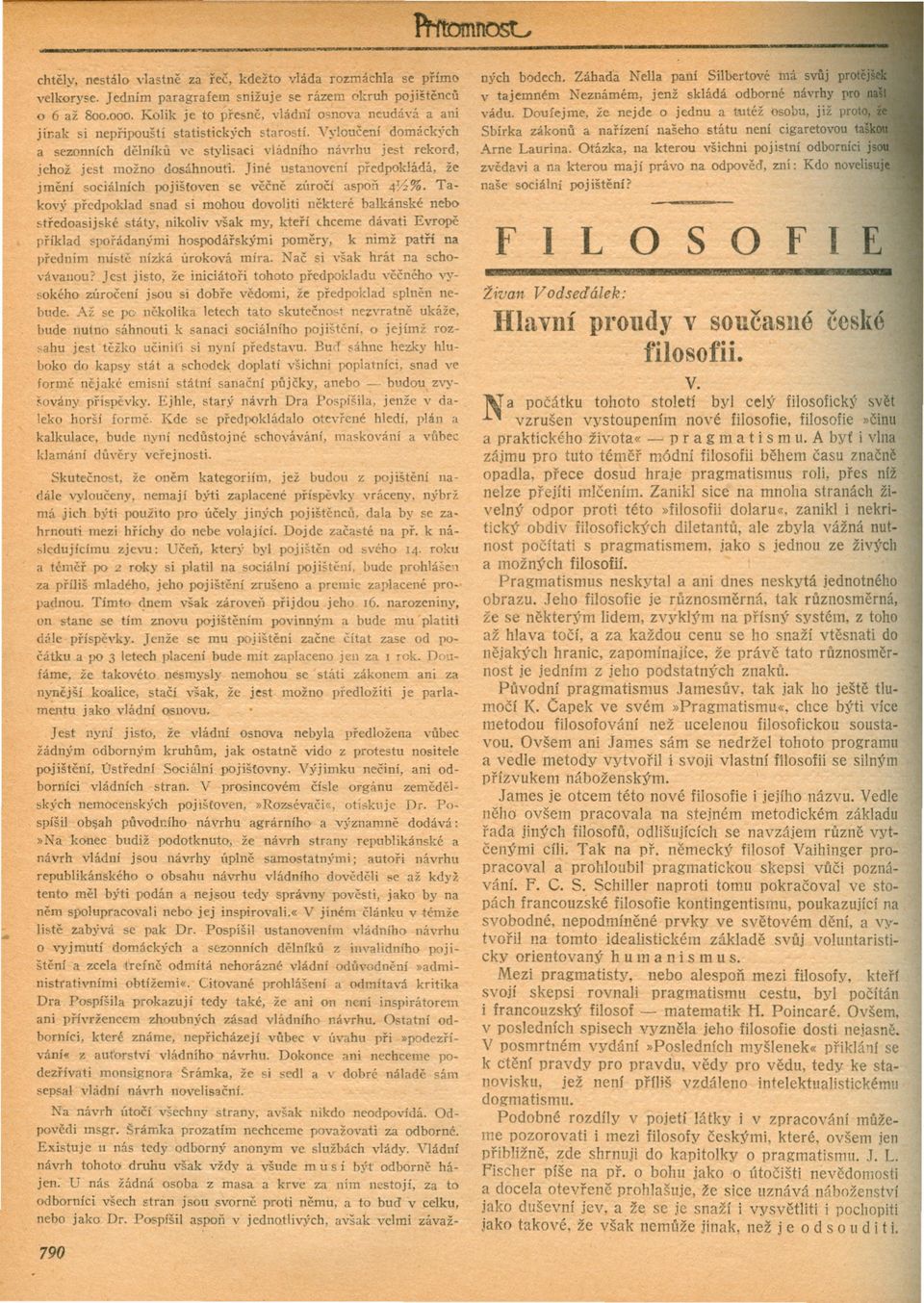 Vyloucení domáckých a sezonních delníku ve stylisaci vládního návrhu jest rekord, jehož jest možno dosáhnouti. Jiné ustanovení predpokládá, že jmení sociálních pojištoven se vecne zúrocí aspon 40%.