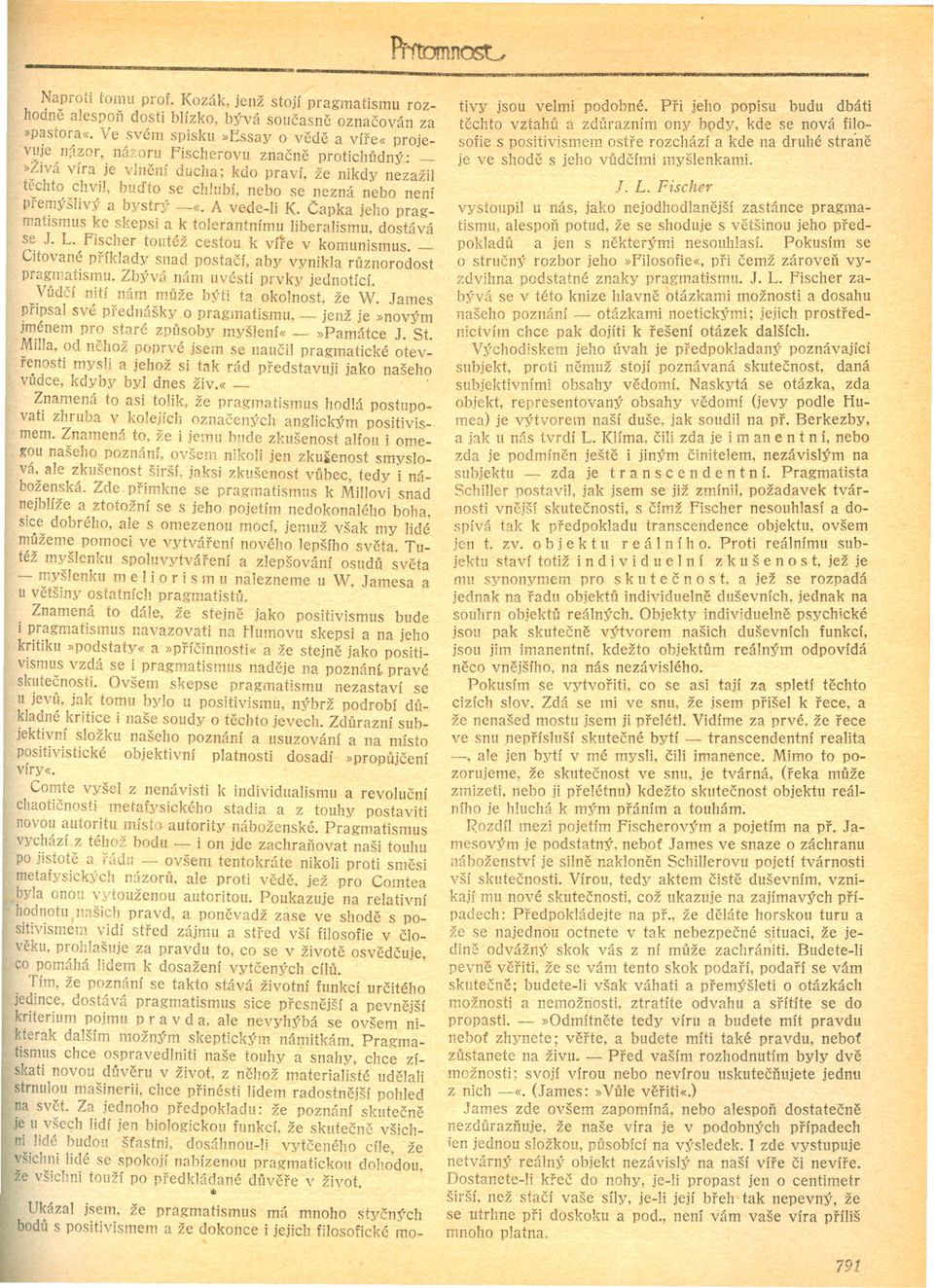 není pre~ýšlivý a bystrý -«. A vede-ii K. Capka jeho pragmatismus ke skepsi a k tolerantnímu liberalismu, dostává se J. L. Fischer toutéž cestou k víre v komunismus.