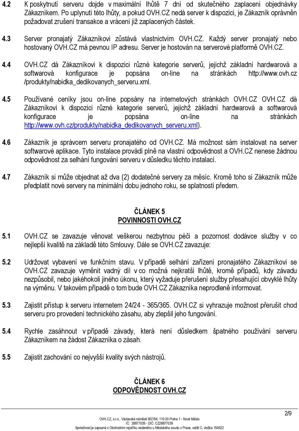 CZ má pevnou IP adresu. Server je hostován na serverové platformě OVH.CZ. 4.4 OVH.