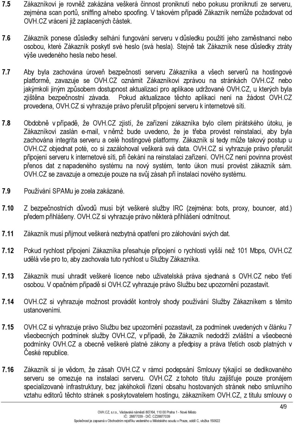 Stejně tak Zákazník nese důsledky ztráty výše uvedeného hesla nebo hesel. 7.7 Aby byla zachována úroveň bezpečnosti serveru Zákazníka a všech serverů na hostingové platformě, zavazuje se OVH.