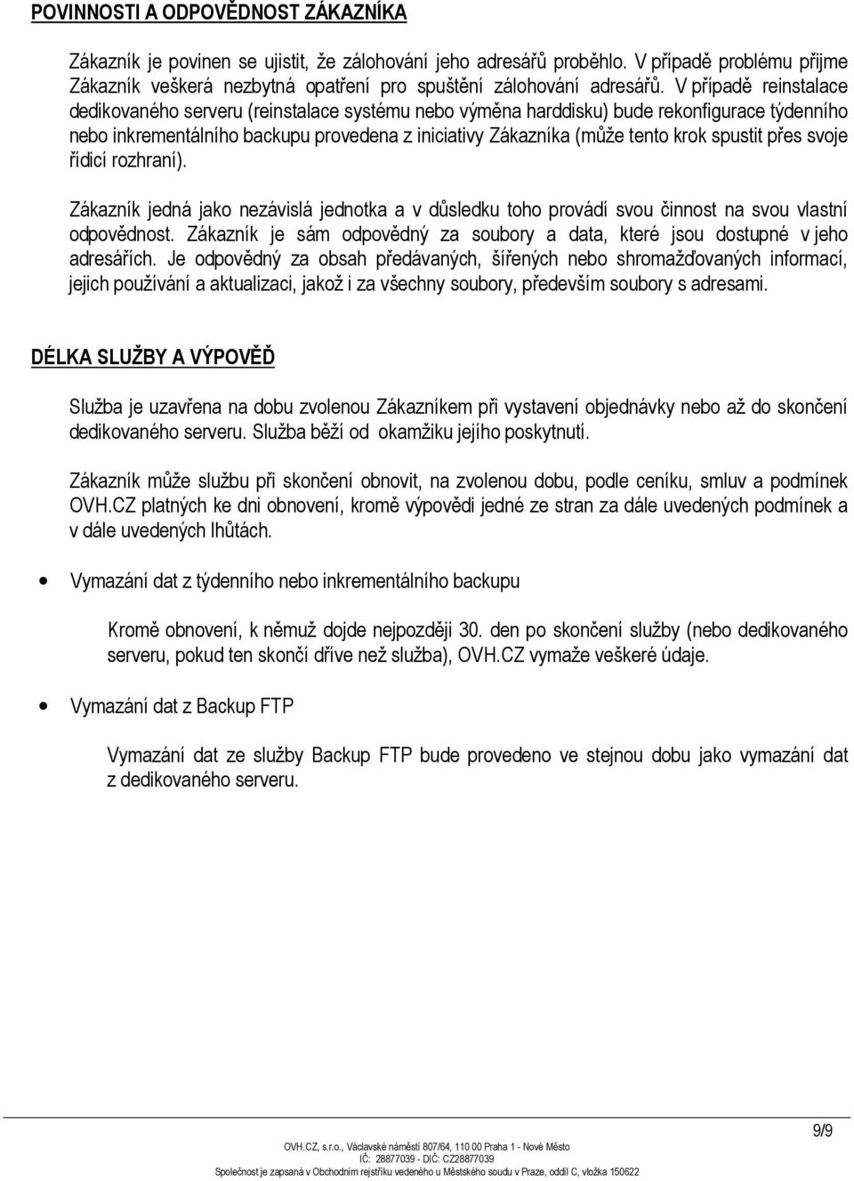 spustit přes svoje řídicí rozhraní). Zákazník jedná jako nezávislá jednotka a v důsledku toho provádí svou činnost na svou vlastní odpovědnost.