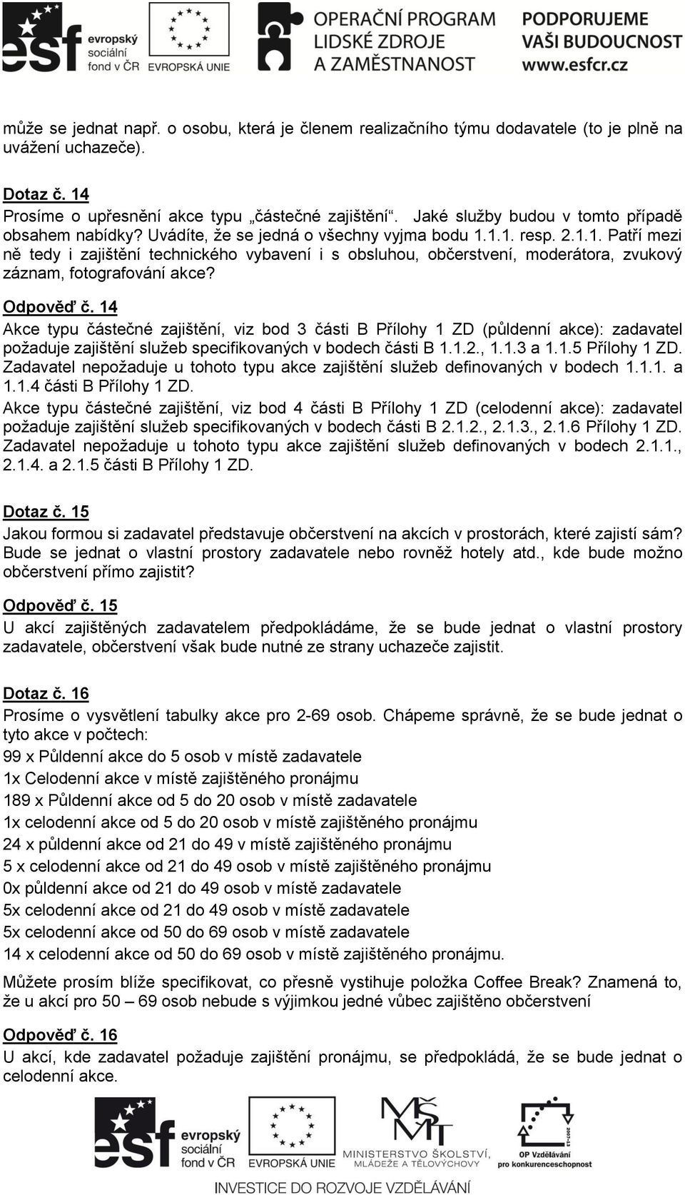 1.1. resp. 2.1.1. Patří mezi ně tedy i zajištění technického vybavení i s obsluhou, občerstvení, moderátora, zvukový záznam, fotografování akce? Odpověď č.