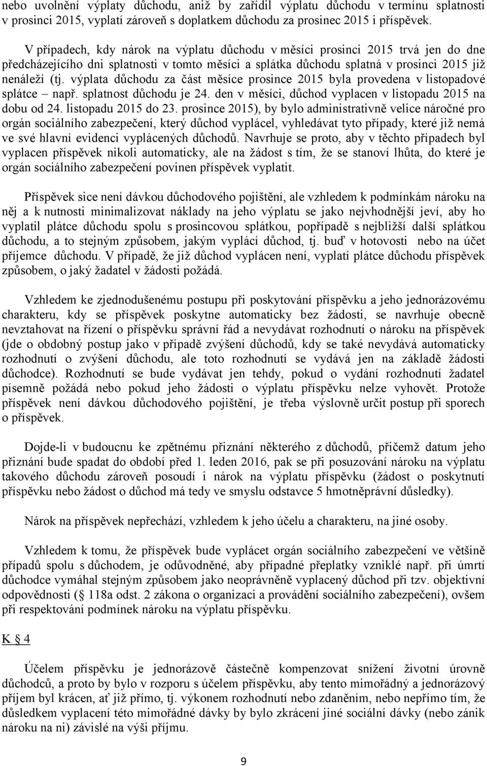 výplata důchodu za část měsíce prosince 2015 byla provedena v listopadové splátce např. splatnost důchodu je 24. den v měsíci, důchod vyplacen v listopadu 2015 na dobu od 24. listopadu 2015 do 23.