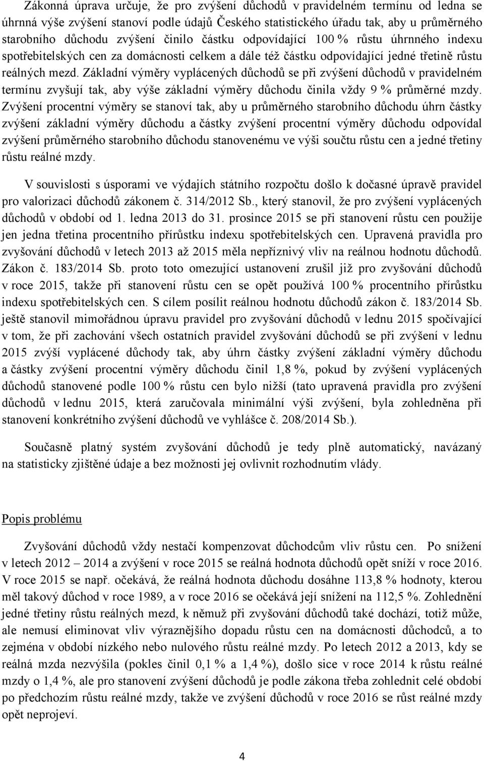 Základní výměry vyplácených důchodů se při zvýšení důchodů v pravidelném termínu zvyšují tak, aby výše základní výměry důchodu činila vždy 9 % průměrné mzdy.