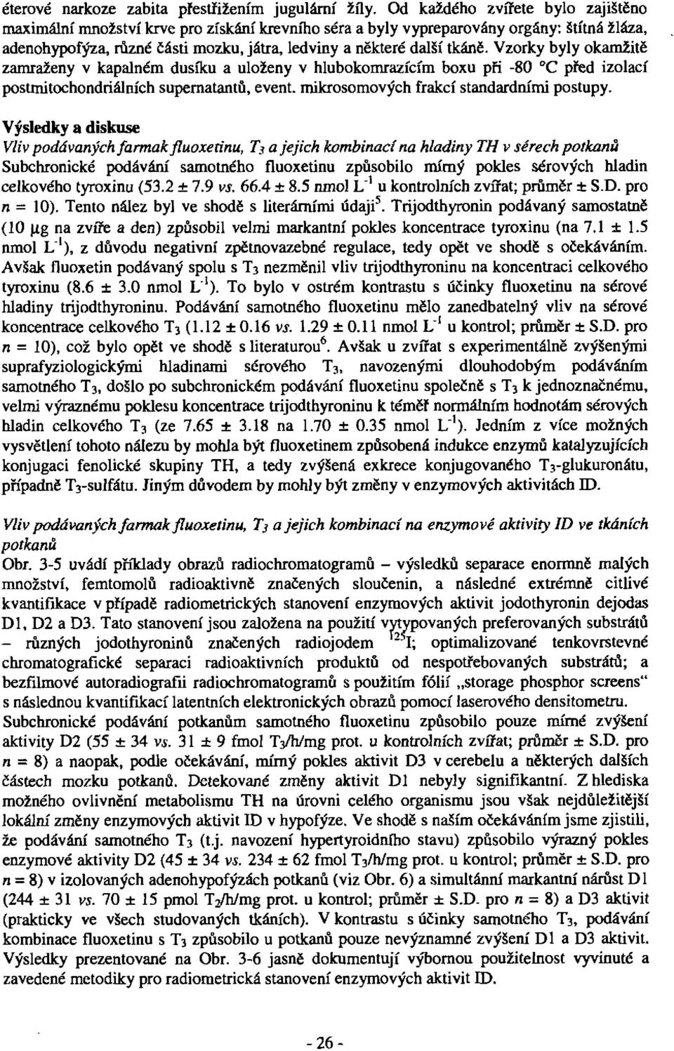 Vzorky byly okamžitě zamraženy v kapalném dusíku a uloženy v hlubokomrazícím boxu při -80 C před izolací postmitochondriálních supernatantů, event, irúkrosomových frakcí standardními postupy.