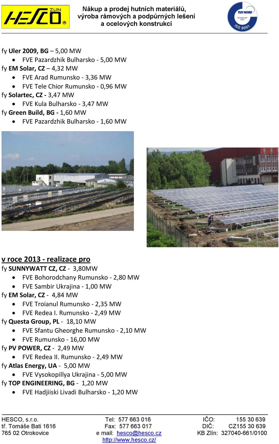 MW fy EM Solar, CZ - 4,84 MW FVE Troianul Rumunsko - 2,35 MW FVE Redea I.