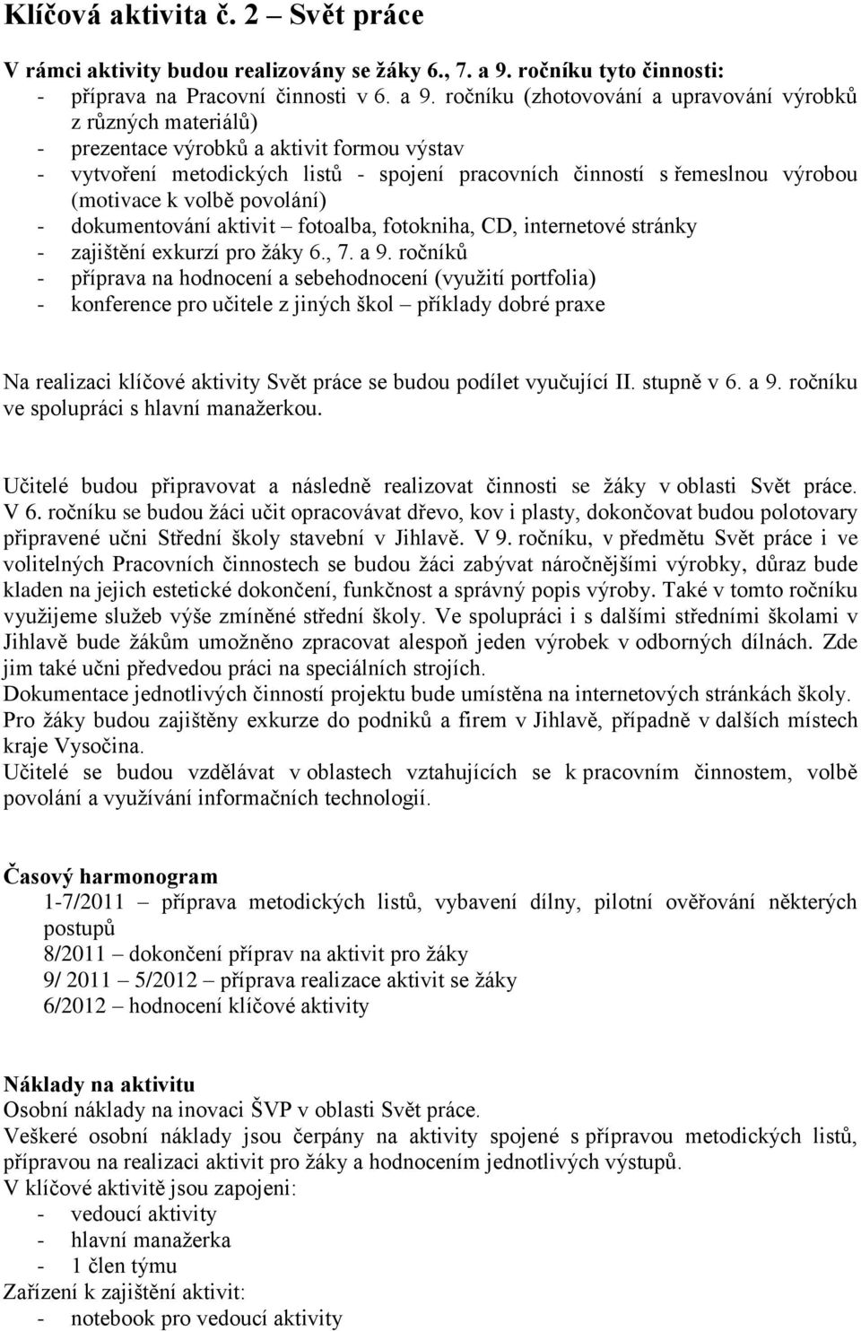 ročníku (zhotovování a upravování výrobků z různých materiálů) - prezentace výrobků a aktivit formou výstav - vytvoření metodických listů - spojení pracovních činností s řemeslnou výrobou (motivace k