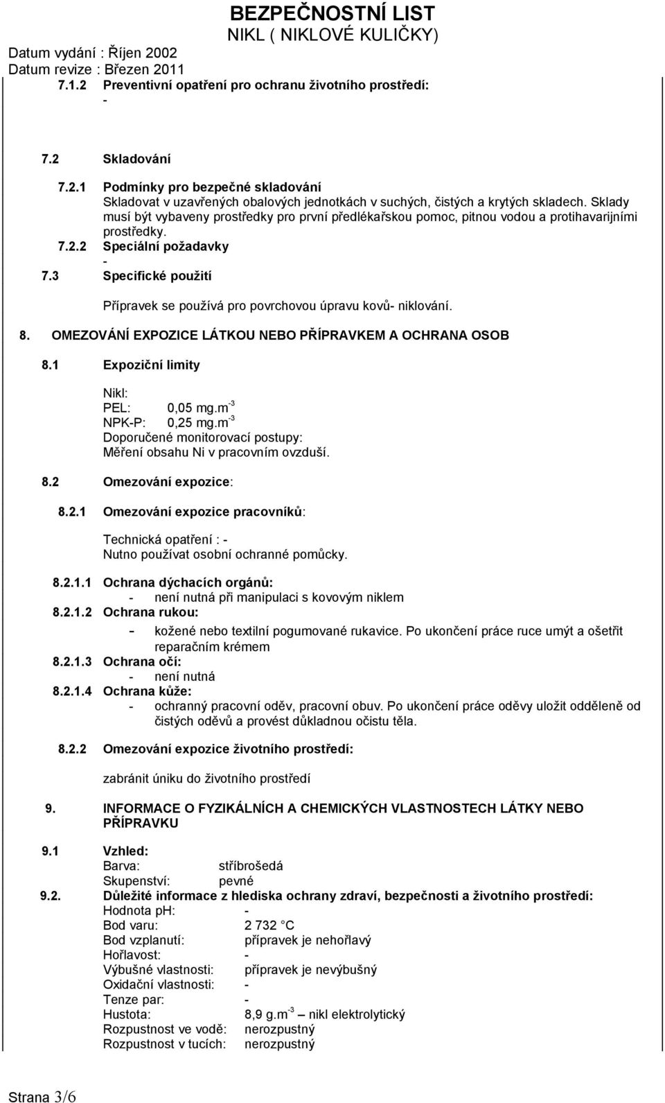 3 Specifické použití Přípravek se používá pro povrchovou úpravu kovů- niklování. 8. OMEZOVÁNÍ EXPOZICE LÁTKOU NEBO PŘÍPRAVKEM A OCHRANA OSOB 8.1 Expoziční limity Nikl: PEL: 0,05 mg.