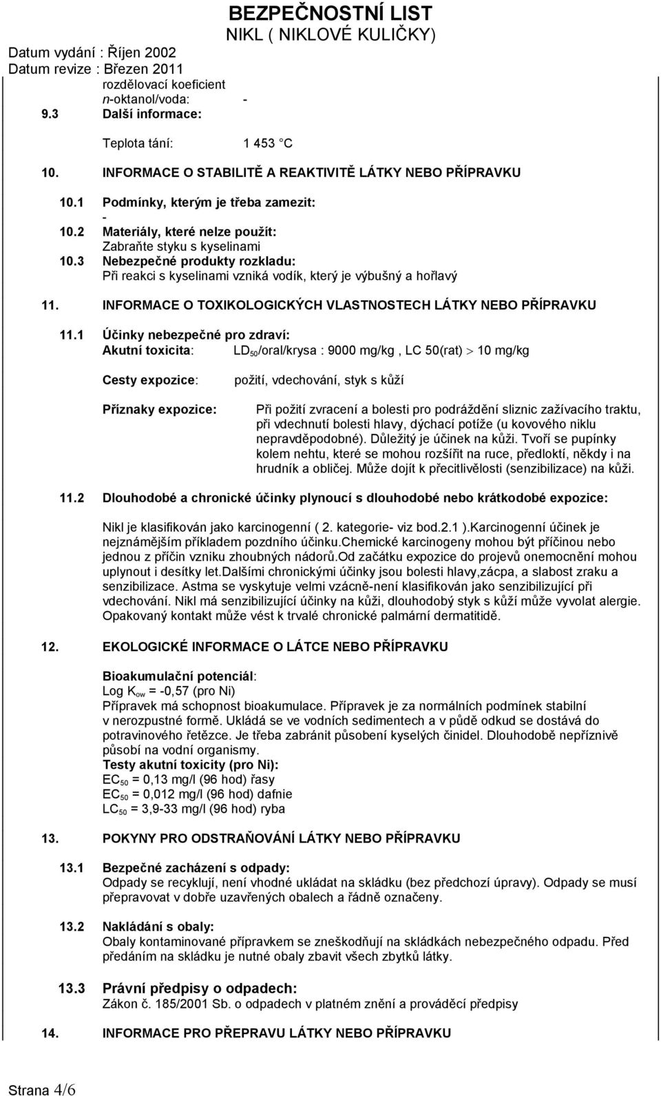 3 Nebezpečné produkty rozkladu: Při reakci s kyselinami vzniká vodík, který je výbušný a hořlavý 11. INFORMACE O TOXIKOLOGICKÝCH VLASTNOSTECH LÁTKY NEBO PŘÍPRAVKU 11.