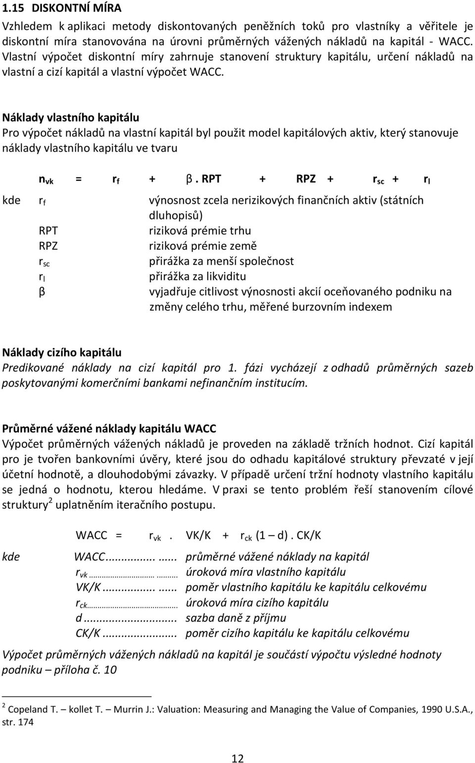 Náklady vlastního kapitálu Pro výpočet nákladů na vlastní kapitál byl použit model kapitálových aktiv, který stanovuje náklady vlastního kapitálu ve tvaru kde r f n vk = r f + β.