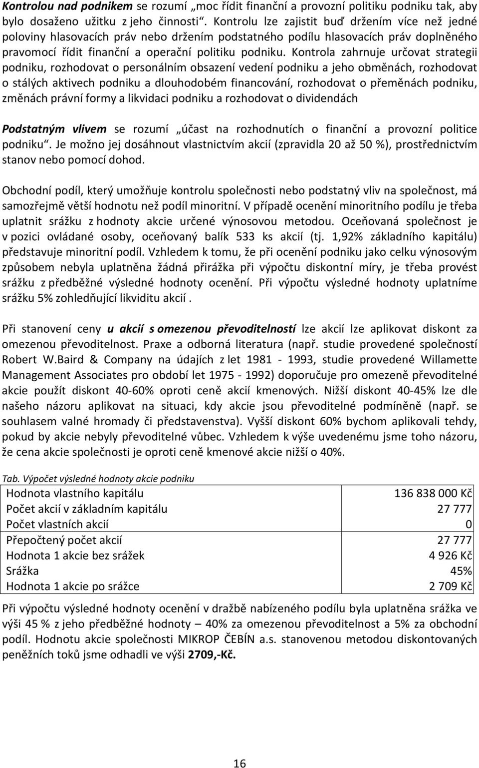 Kontrola zahrnuje určovat strategii podniku, rozhodovat o personálním obsazení vedení podniku a jeho obměnách, rozhodovat o stálých aktivech podniku a dlouhodobém financování, rozhodovat o přeměnách