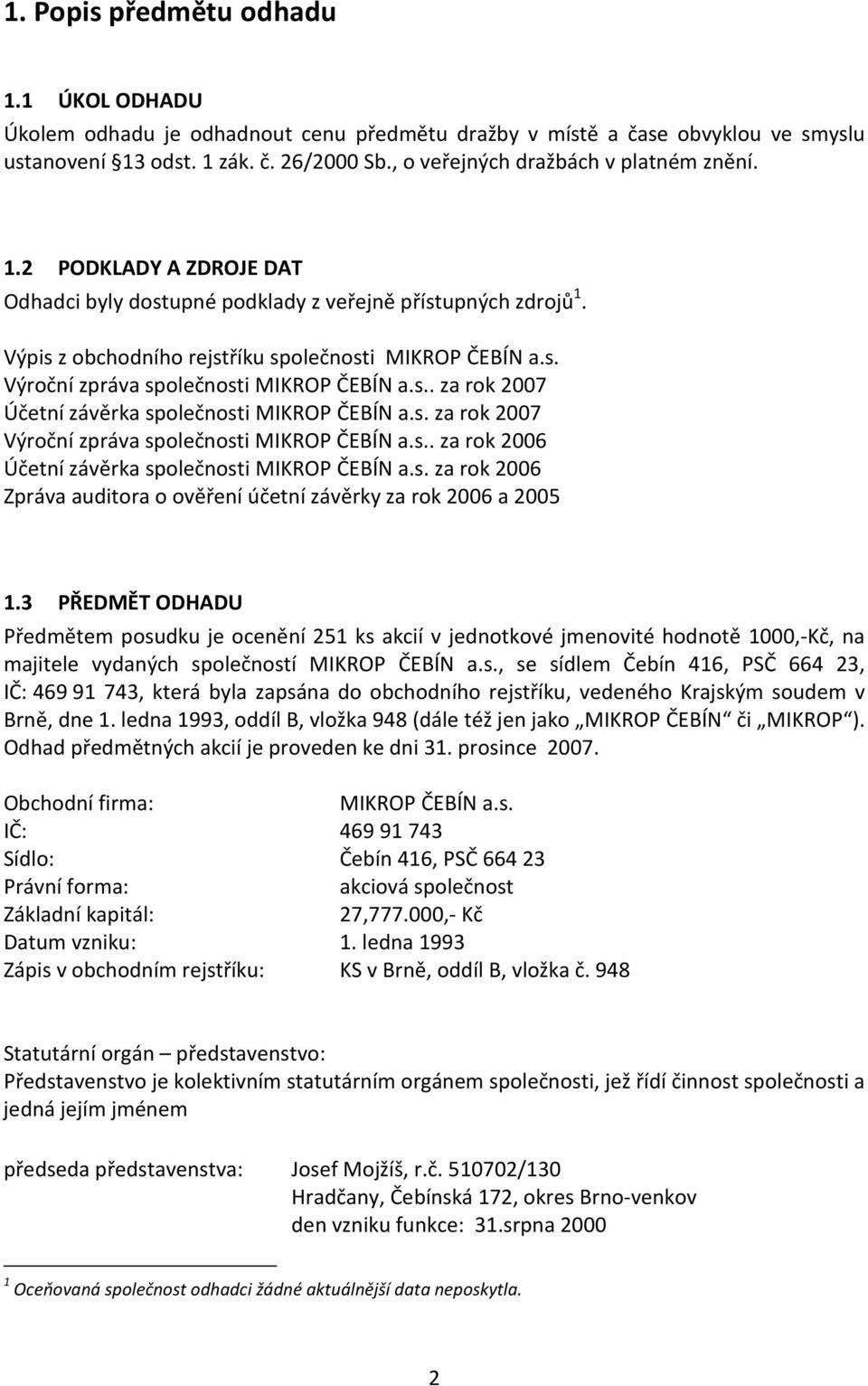 s.. za rok 2007 Účetní závěrka společnosti MIKROP ČEBÍN a.s. za rok 2007 Výroční zpráva společnosti MIKROP ČEBÍN a.s.. za rok 2006 Účetní závěrka společnosti MIKROP ČEBÍN a.s. za rok 2006 Zpráva auditora o ověření účetní závěrky za rok 2006 a 2005 1.