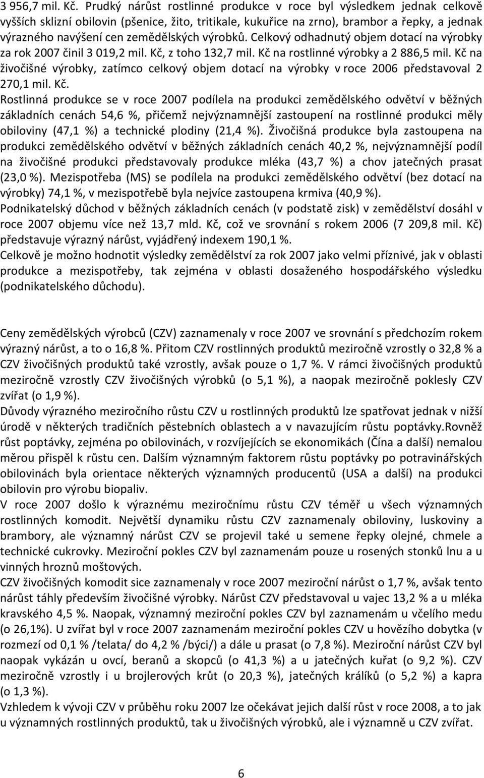 zemědělských výrobků. Celkový odhadnutý objem dotací na výrobky za rok 2007 činil 3 019,2 mil. Kč, z toho 132,7 mil. Kč na rostlinné výrobky a 2 886,5 mil.