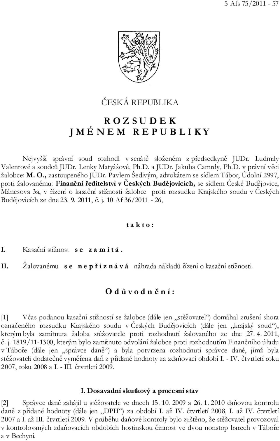 Pavlem Šedivým, advokátem se sídlem Tábor, Údolní 2997, proti žalovanému: Finanční ředitelství v Českých Budějovicích, se sídlem České Budějovice, Mánesova 3a, v řízení o kasační stížnosti žalobce