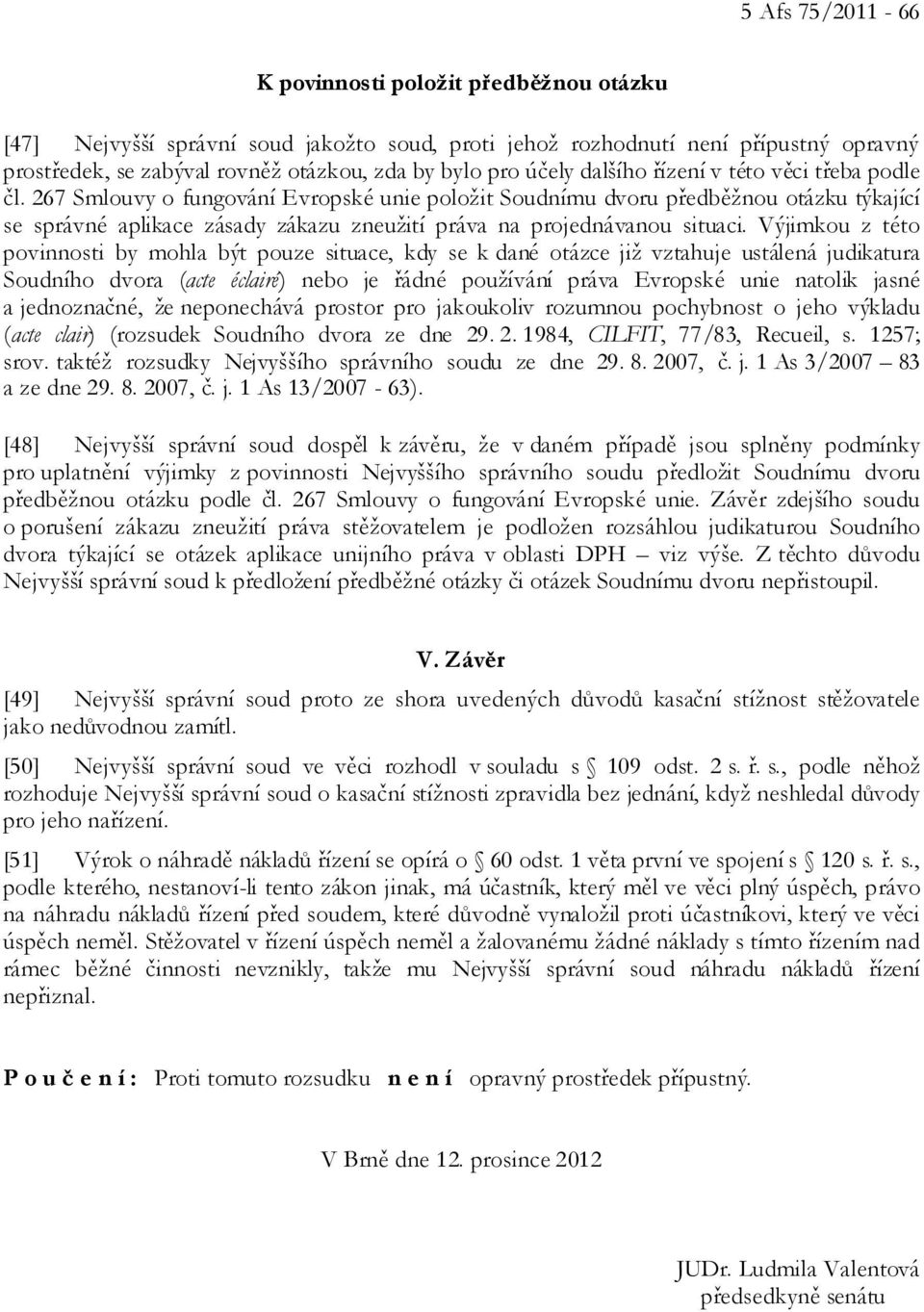 267 Smlouvy o fungování Evropské unie položit Soudnímu dvoru předběžnou otázku týkající se správné aplikace zásady zákazu zneužití práva na projednávanou situaci.