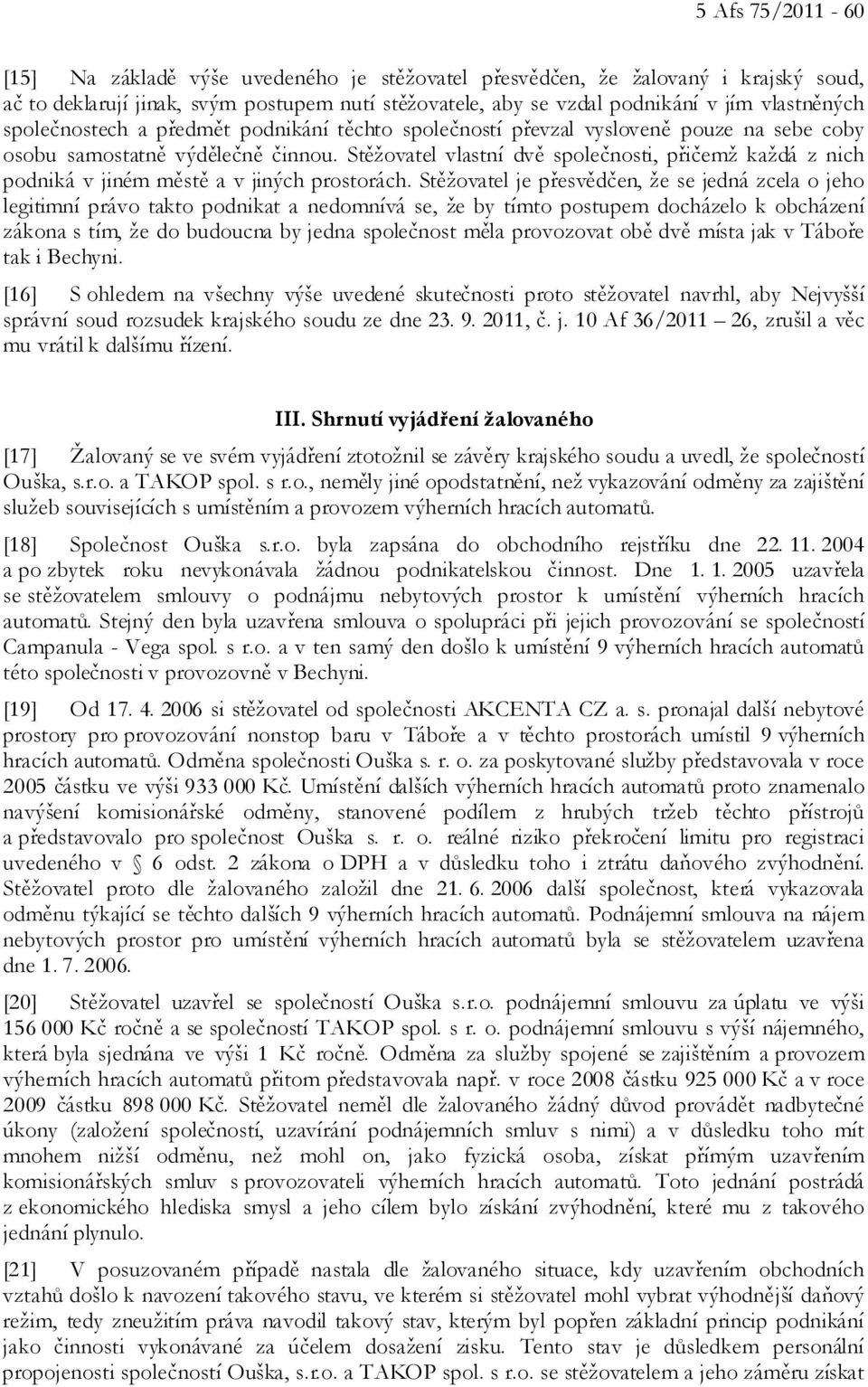 Stěžovatel vlastní dvě společnosti, přičemž každá z nich podniká v jiném městě a v jiných prostorách.