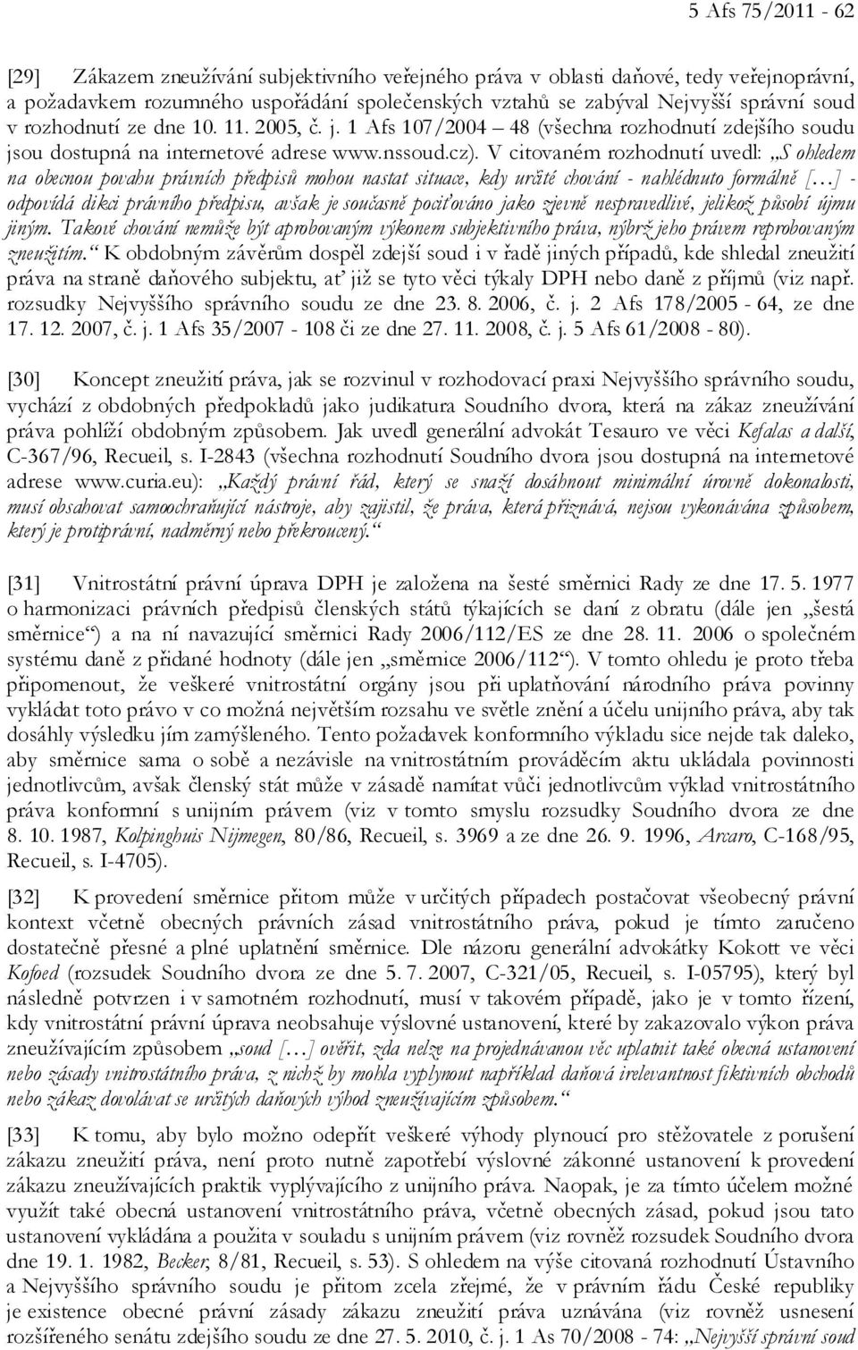 V citovaném rozhodnutí uvedl: S ohledem na obecnou povahu právních předpisů mohou nastat situace, kdy určité chování - nahlédnuto formálně [ ] - odpovídá dikci právního předpisu, avšak je současně