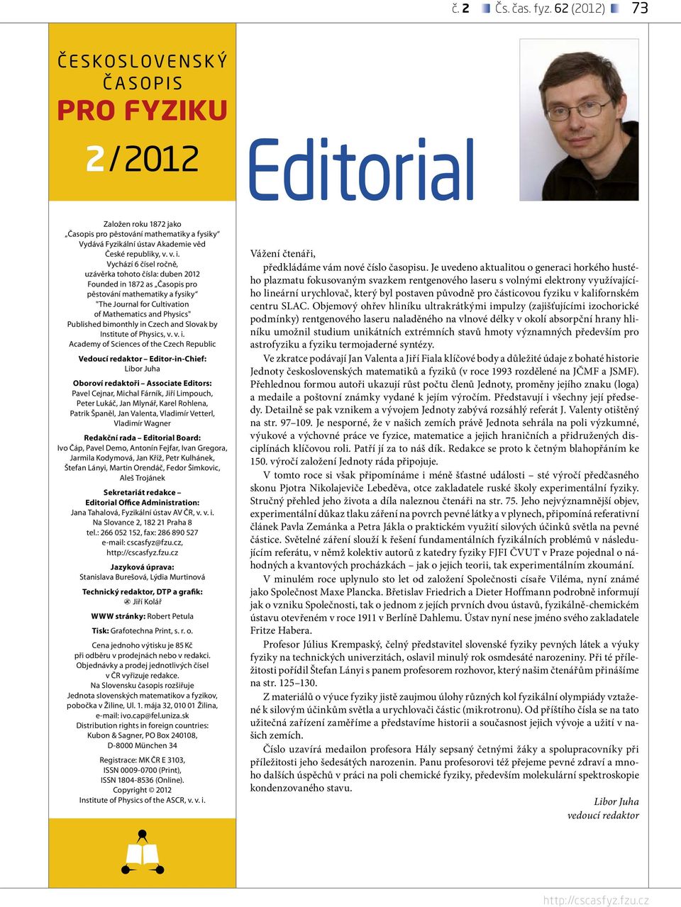 Vychází 6 čísel ročně, uzávěrka tohoto čísla: duben 2012 Founded in 1872 as Časopis pro pěstování mathematiky a fysiky "The Journal for Cultivation of Mathematics and Physics" Published bimonthly in