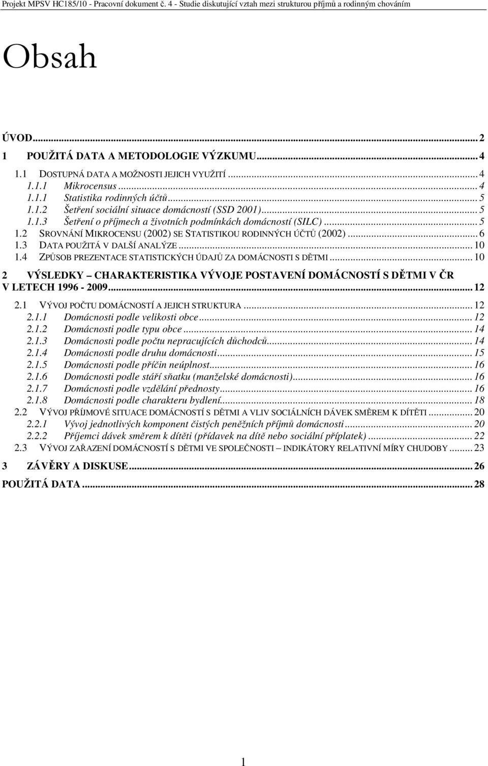 4 ZPŮSOB PREZENTACE STATISTICKÝCH ÚDAJŮ ZA DOMÁCNOSTI S DĚTMI... 10 2 VÝSLEDKY CHARAKTERISTIKA VÝVOJE POSTAVENÍ DOMÁCNOSTÍ S DĚTMI V ČR V LETECH 1996-2009... 12 2.