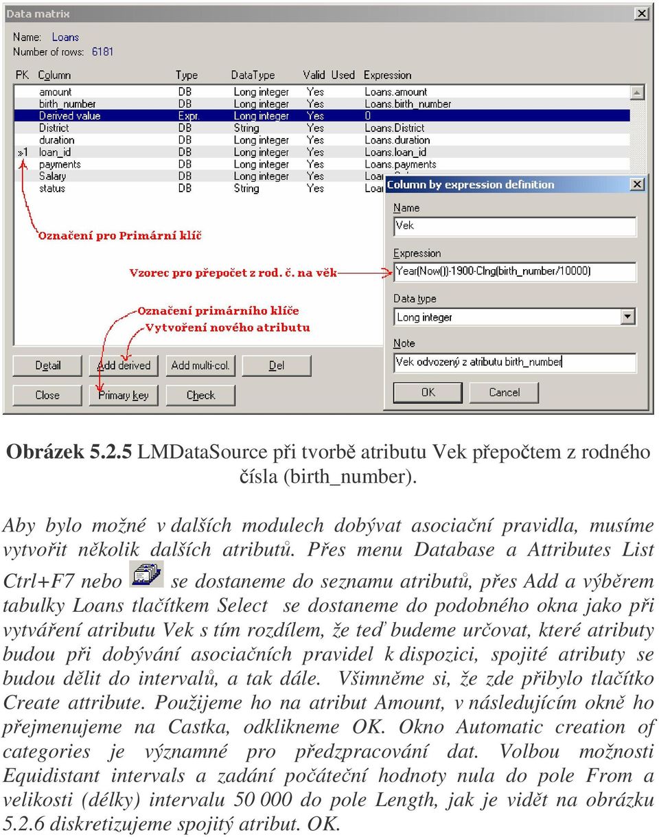 tím rozdílem, že teď budeme určovat, které atributy budou při dobývání asociačních pravidel k dispozici, spojité atributy se budou dělit do intervalů, a tak dále.