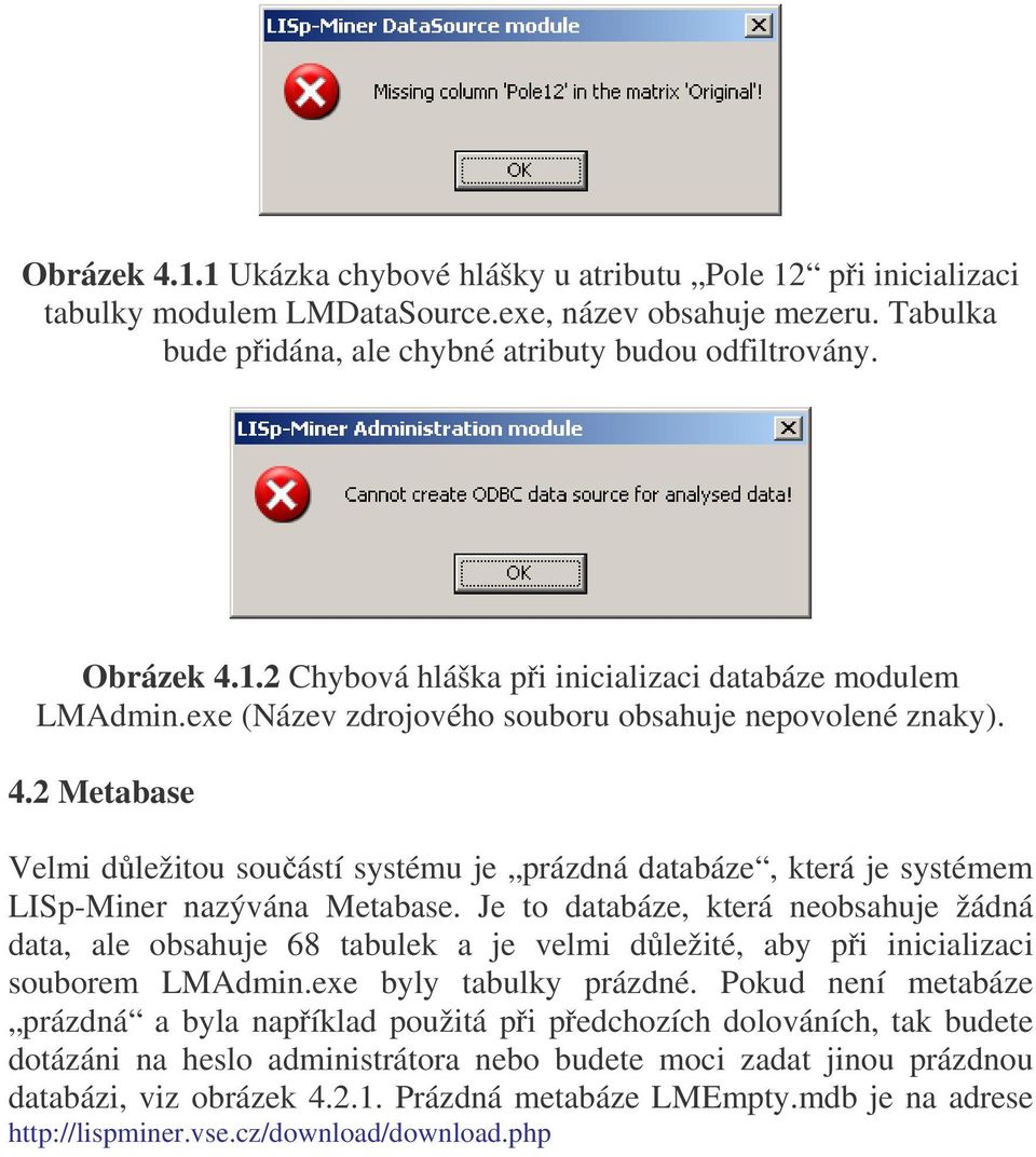 Je to databáze, která neobsahuje žádná data, ale obsahuje 68 tabulek a je velmi důležité, aby při inicializaci souborem LMAdmin.exe byly tabulky prázdné.