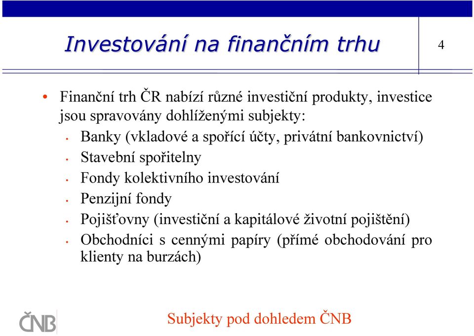 spořitelny Fondy kolektivního investování Penzijní fondy Pojišťovny (investiční a kapitálové životní