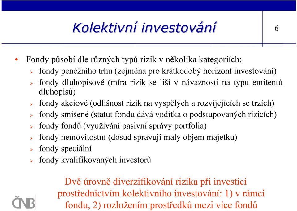 fondu dává vodítka o podstupovaných rizicích) fondy fondů (využívání pasivní správy portfolia) fondy nemovitostní (dosud spravují malý objem majetku) fondy speciální