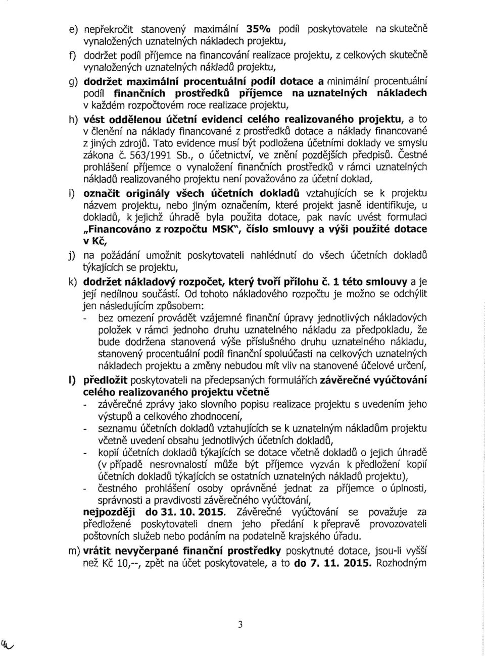 roce reaiizace projektu, h) vést oddělenou účetní evidenci celého realizovaného projektu, a to v členění na náklady financované z prostředků dotace a náklady financované z jiných zdrojů.