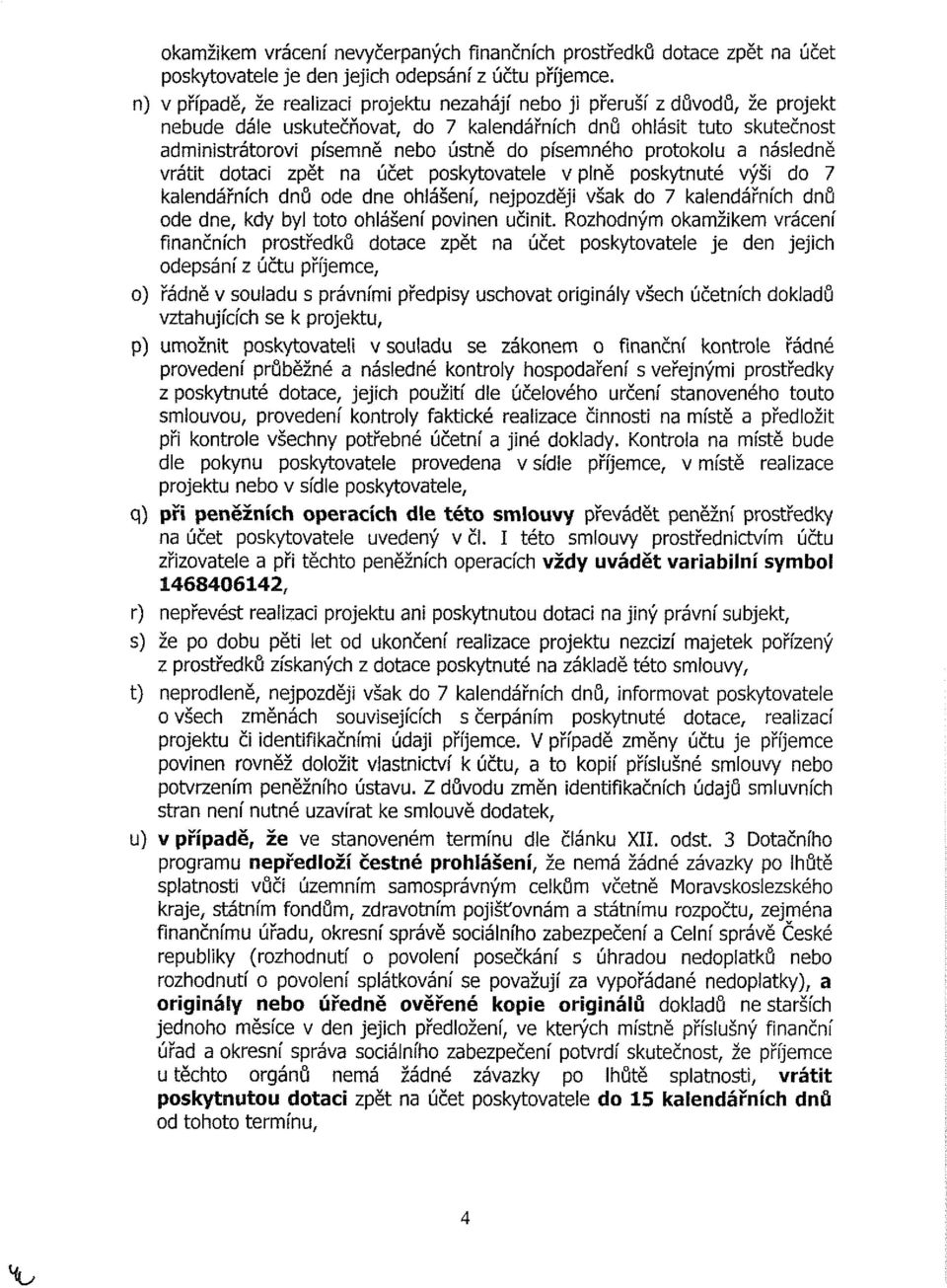 písemného protokolu a následně vrátit dotaci zpět na účet poskytovatele v plně poskytnuté výši do 7 kalendářních dnů ode dne ohlášení, nejpozději však do 7 kalendářních dnů ode dne, kdy byl toto