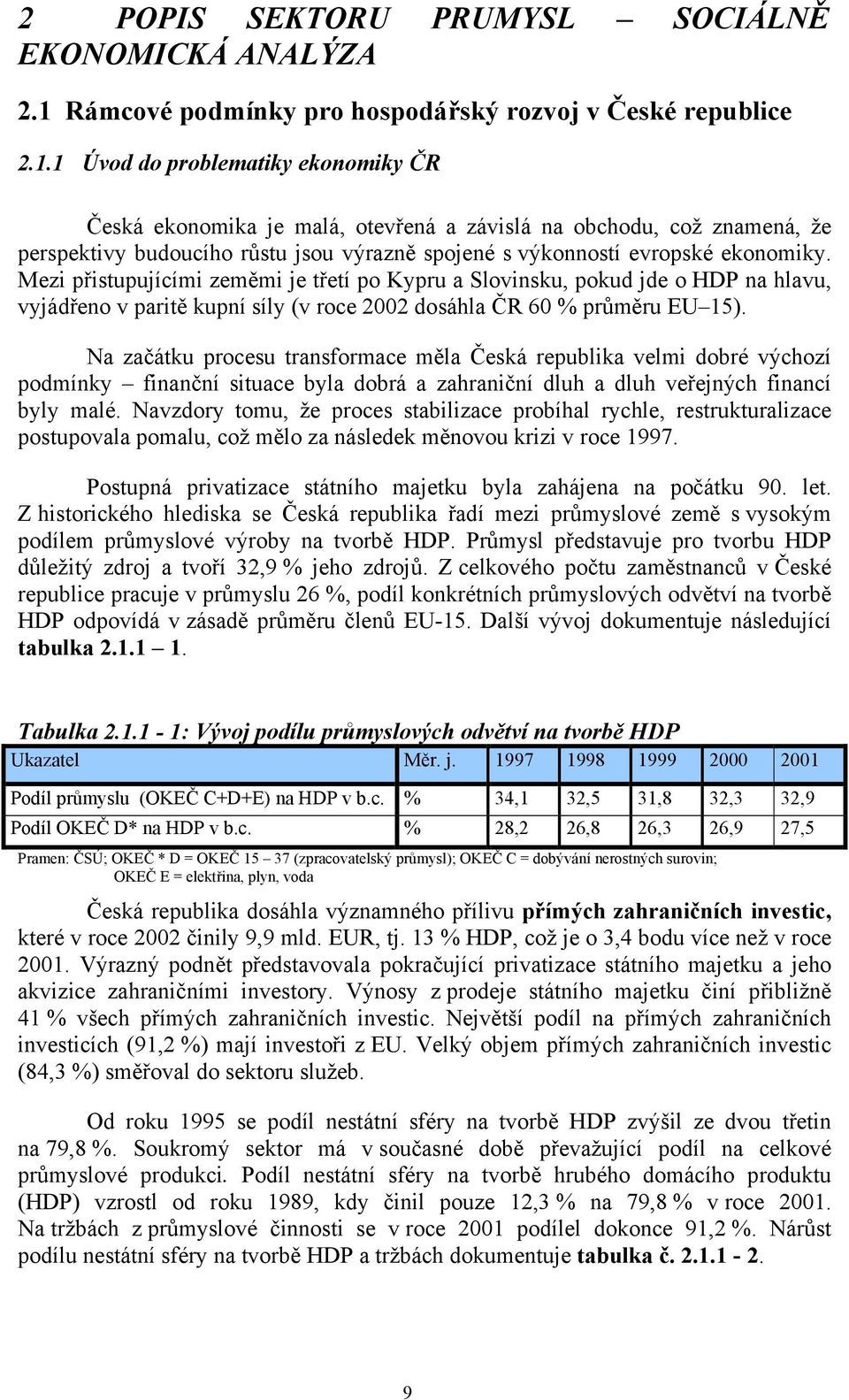 1 Úvod do problematiky ekonomiky ČR Česká ekonomika je malá, otevřená a závislá na obchodu, což znamená, že perspektivy budoucího růstu jsou výrazně spojené s výkonností evropské ekonomiky.