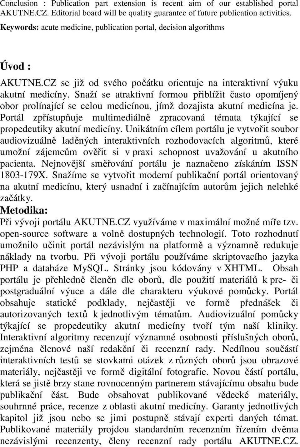 Snaží se atraktivní formou přiblížit často opomíjený obor prolínající se celou medicínou, jímž dozajista akutní medicína je.