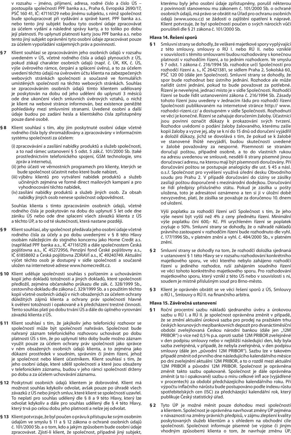 7 Klient souhlasí se zpracováváním jeho osobních údajů v rozsahu uvedeném v ÚS, včetně rodného čísla a údajů plynoucích z ÚS, pokud získají charakter osobních údajů (např. č. ÚK, KK, č.