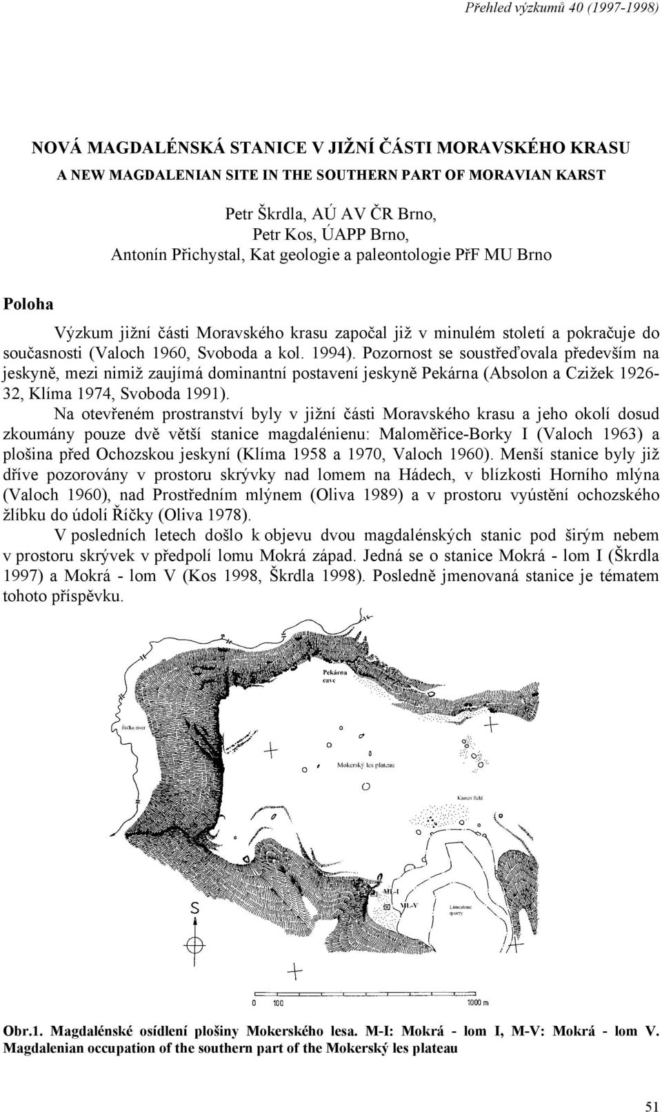 Pozornost se soustřeďovala především na jeskyně, mezi nimiž zaujímá dominantní postavení jeskyně Pekárna (Absolon a Czižek 1926-32, Klíma 1974, Svoboda 1991).