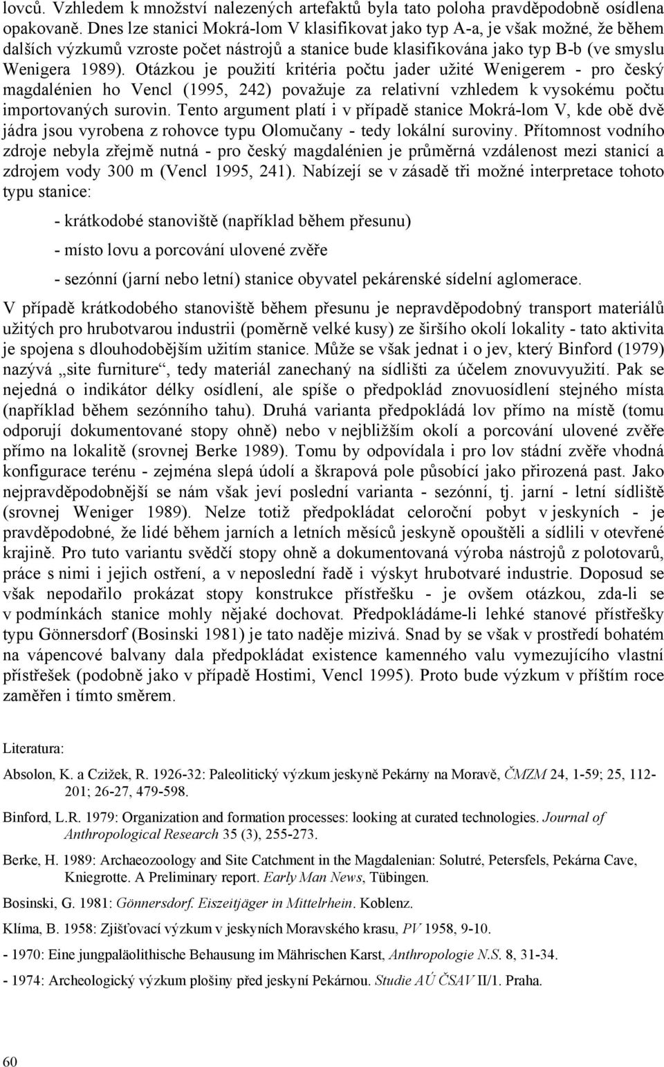 Otázkou je použití kritéria počtu jader užité Wenigerem - pro český magdalénien ho Vencl (1995, 242) považuje za relativní vzhledem k vysokému počtu importovaných surovin.