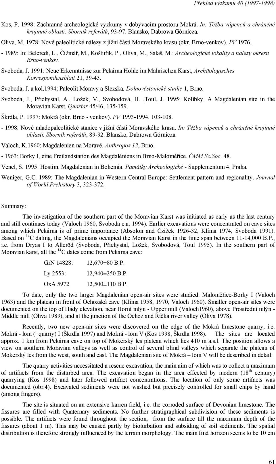 : Archeologické lokality a nálezy okresu Brno-venkov. Svoboda, J. 1991: Neue Erkenntnisse zur Pekárna Höhle im Mährischen Karst, Archäologisches Korrespondenzblatt 21, 39-43. Svoboda, J. a kol.