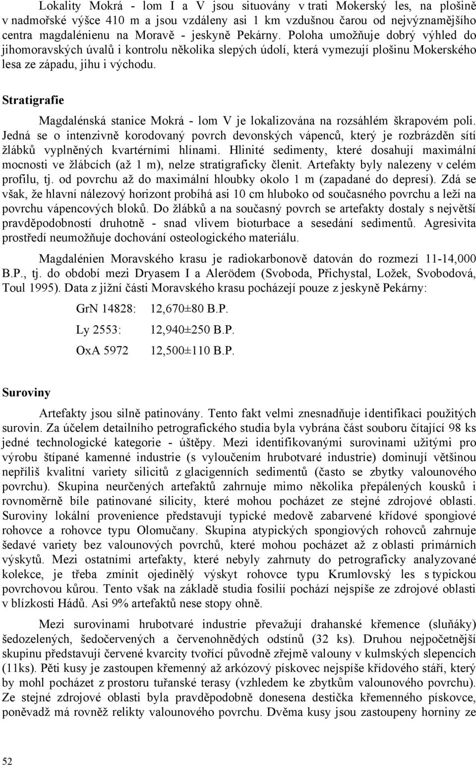 Stratigrafie Magdalénská stanice Mokrá - lom V je lokalizována na rozsáhlém škrapovém poli.