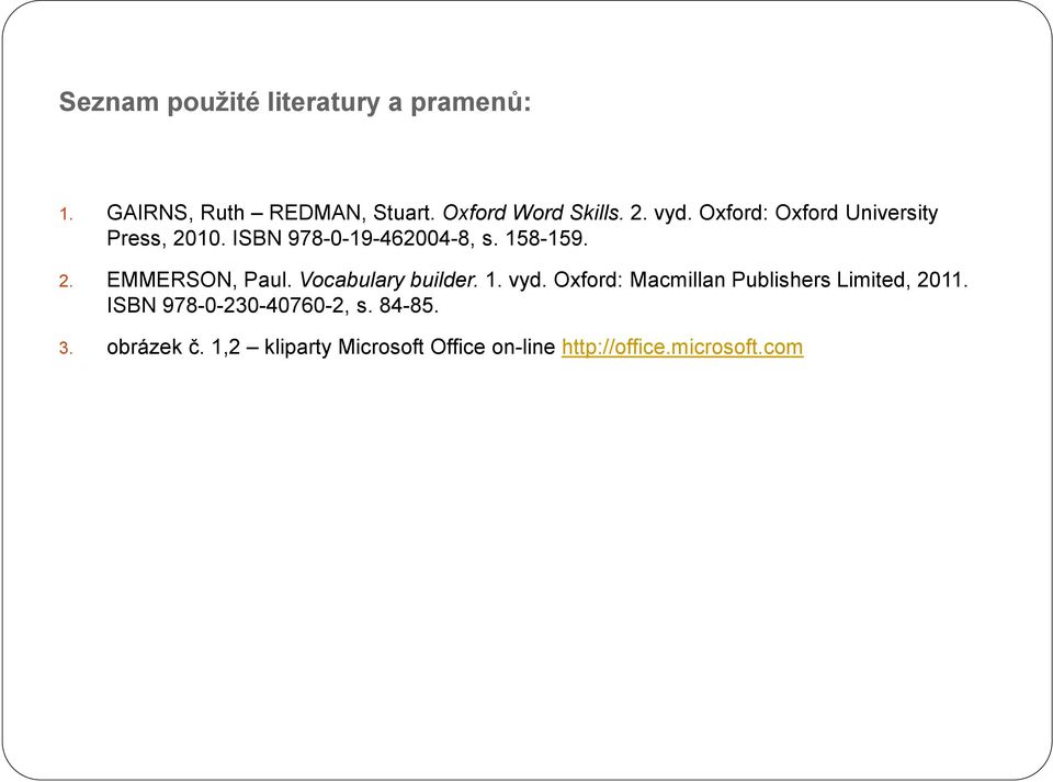 Vocabulary builder. 1. vyd. Oxford: Macmillan Publishers Limited, 2011.